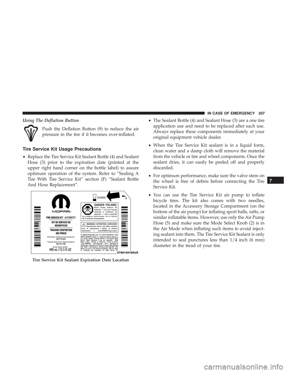 FIAT 500C 2019  Owners Manual Using The Deflation ButtonPush the Deflation Button (9) to reduce the air
pressure in the tire if it becomes over-inflated.
Tire Service Kit Usage Precautions
•Replace the Tire Service Kit Sealant B