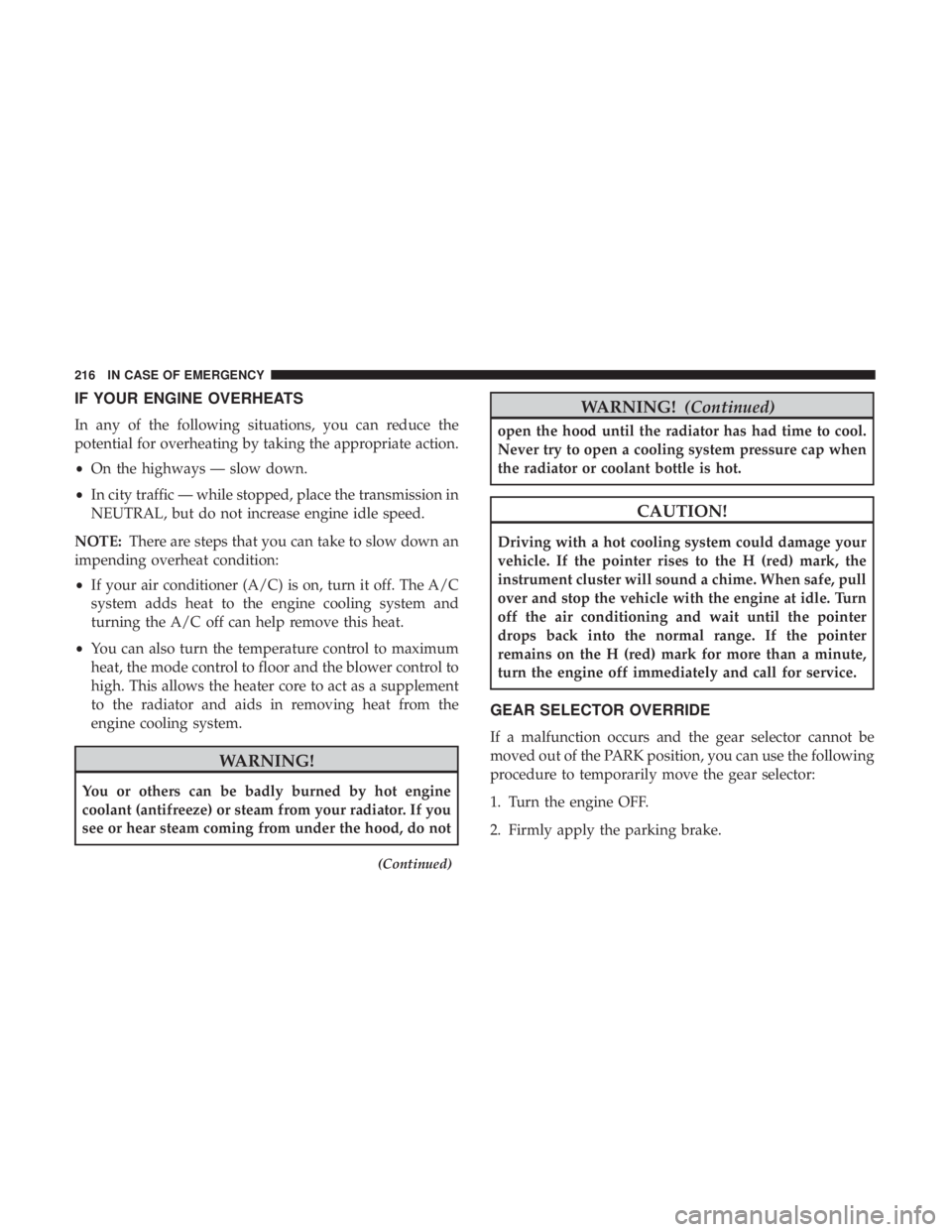 FIAT 500C 2019  Owners Manual IF YOUR ENGINE OVERHEATS
In any of the following situations, you can reduce the
potential for overheating by taking the appropriate action.
•On the highways — slow down.
• In city traffic — wh