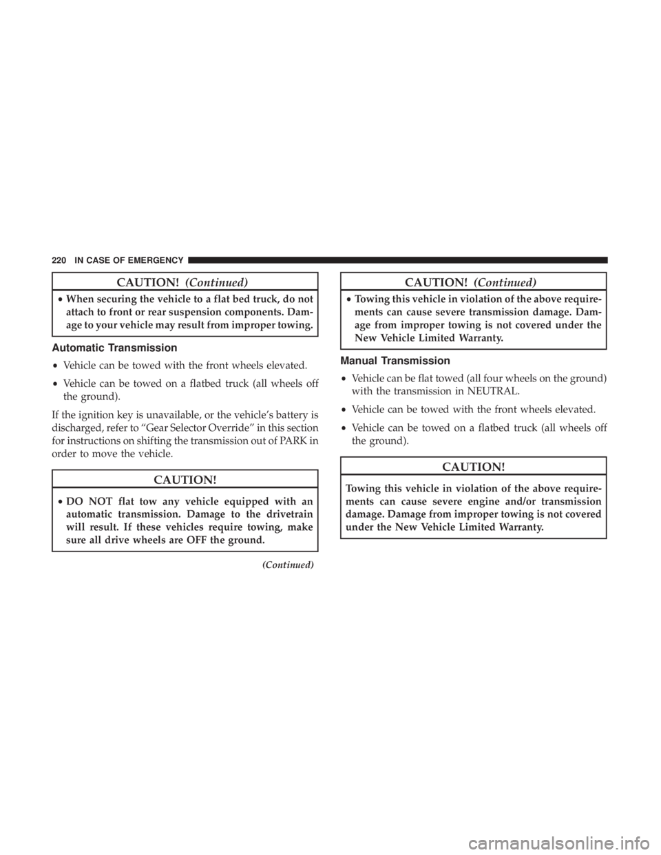 FIAT 500C 2019 Owners Manual CAUTION!(Continued)
•When securing the vehicle to a flat bed truck, do not
attach to front or rear suspension components. Dam-
age to your vehicle may result from improper towing.
Automatic Transmis