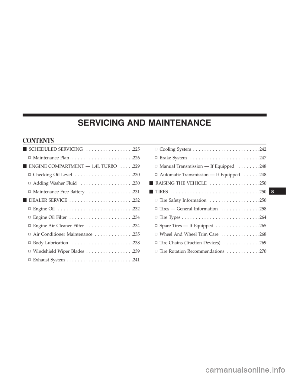 FIAT 500C 2019  Owners Manual SERVICING AND MAINTENANCE
CONTENTS
SCHEDULED SERVICING .................225
▫ Maintenance Plan ...................... .226
 ENGINE COMPARTMENT — 1.4L TURBO .....229
▫ Checking Oil Level ......