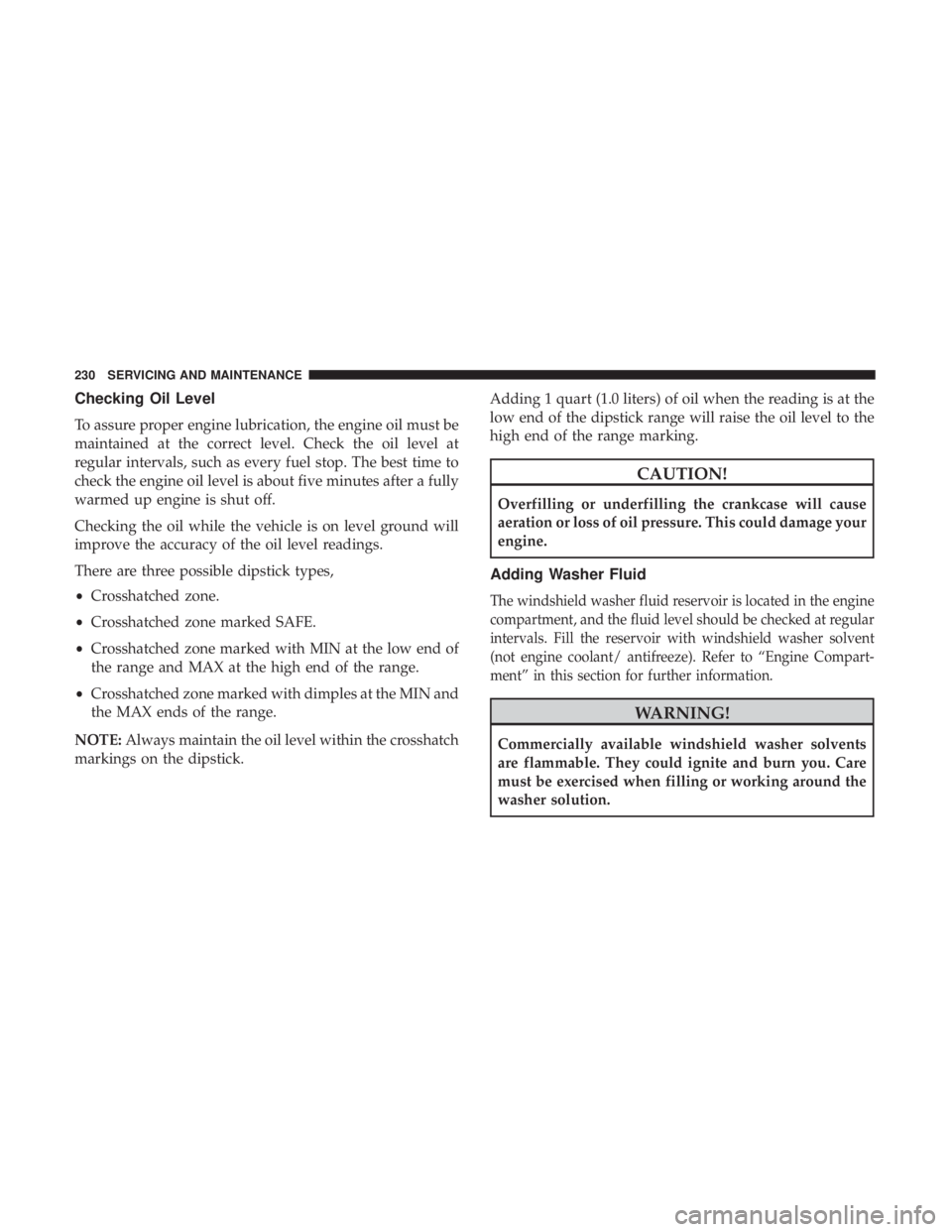FIAT 500C 2019  Owners Manual Checking Oil Level
To assure proper engine lubrication, the engine oil must be
maintained at the correct level. Check the oil level at
regular intervals, such as every fuel stop. The best time to
chec