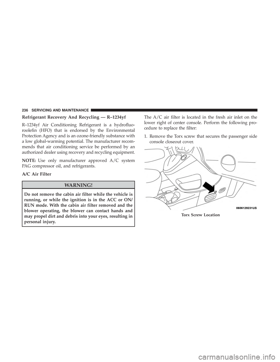 FIAT 500C 2019  Owners Manual Refrigerant Recovery And Recycling — R–1234yf
R–1234yf Air Conditioning Refrigerant is a hydrofluo-
roolefin (HFO) that is endorsed by the Environmental
Protection Agency and is an ozone-friendl