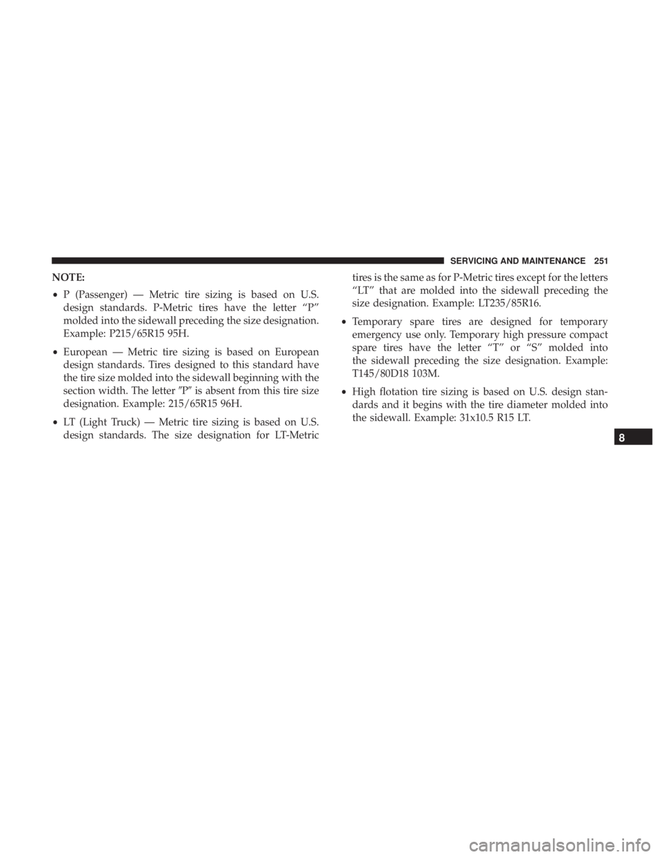 FIAT 500C 2019  Owners Manual NOTE:
•P (Passenger) — Metric tire sizing is based on U.S.
design standards. P-Metric tires have the letter “P”
molded into the sidewall preceding the size designation.
Example: P215/65R15 95H