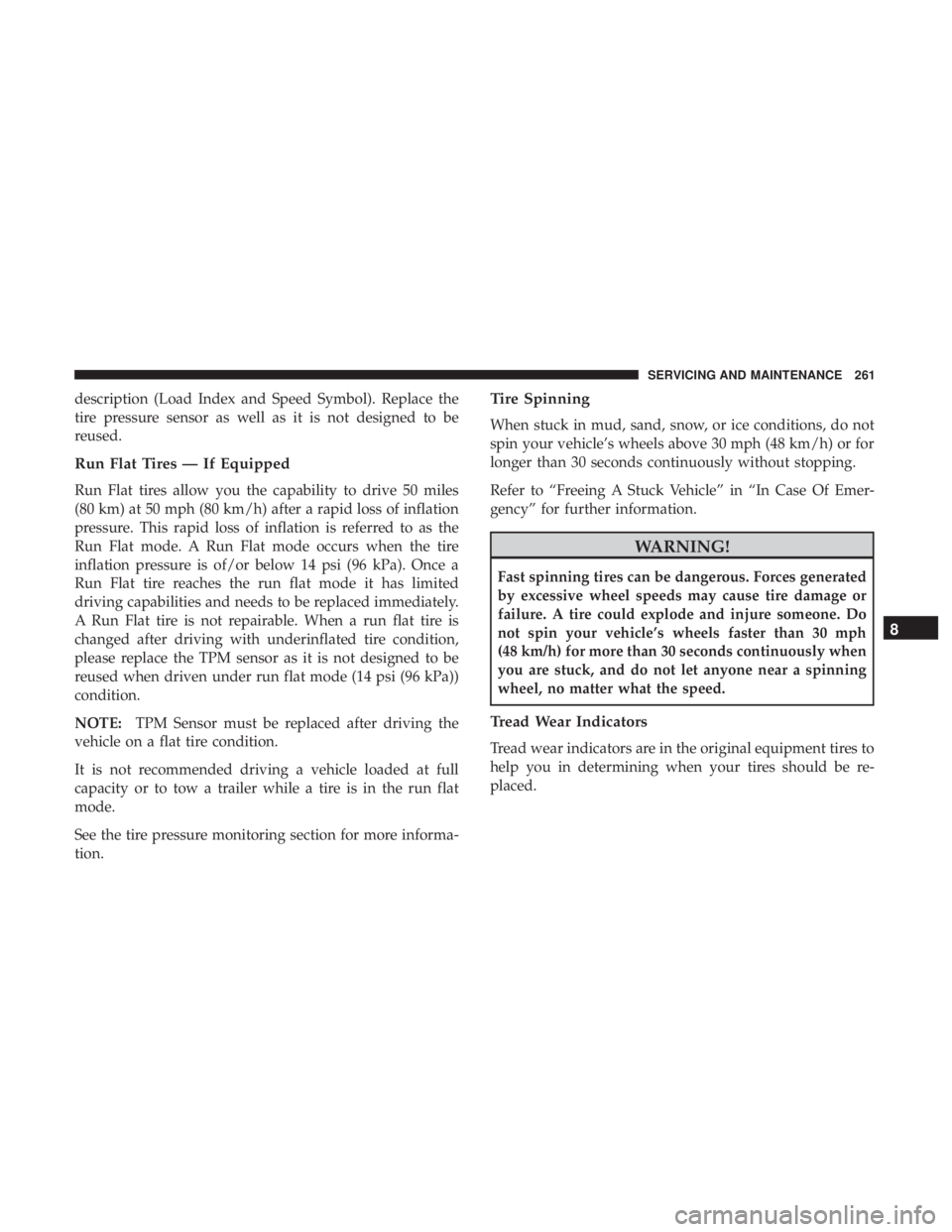 FIAT 500C 2019 Owners Manual description (Load Index and Speed Symbol). Replace the
tire pressure sensor as well as it is not designed to be
reused.
Run Flat Tires — If Equipped
Run Flat tires allow you the capability to drive FIAT 500C 2019 Owners Manual description (Load Index and Speed Symbol). Replace the
tire pressure sensor as well as it is not designed to be
reused.
Run Flat Tires — If Equipped
Run Flat tires allow you the capability to drive