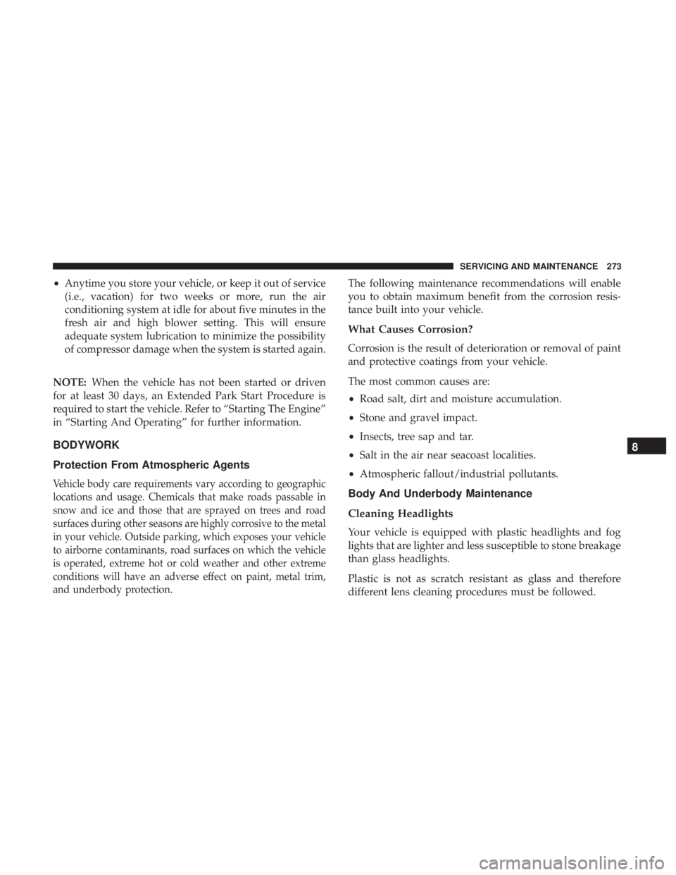 FIAT 500C 2019 Owners Manual •Anytime you store your vehicle, or keep it out of service
(i.e., vacation) for two weeks or more, run the air
conditioning system at idle for about five minutes in the
fresh air and high blower set FIAT 500C 2019 Owners Manual •Anytime you store your vehicle, or keep it out of service
(i.e., vacation) for two weeks or more, run the air
conditioning system at idle for about five minutes in the
fresh air and high blower set