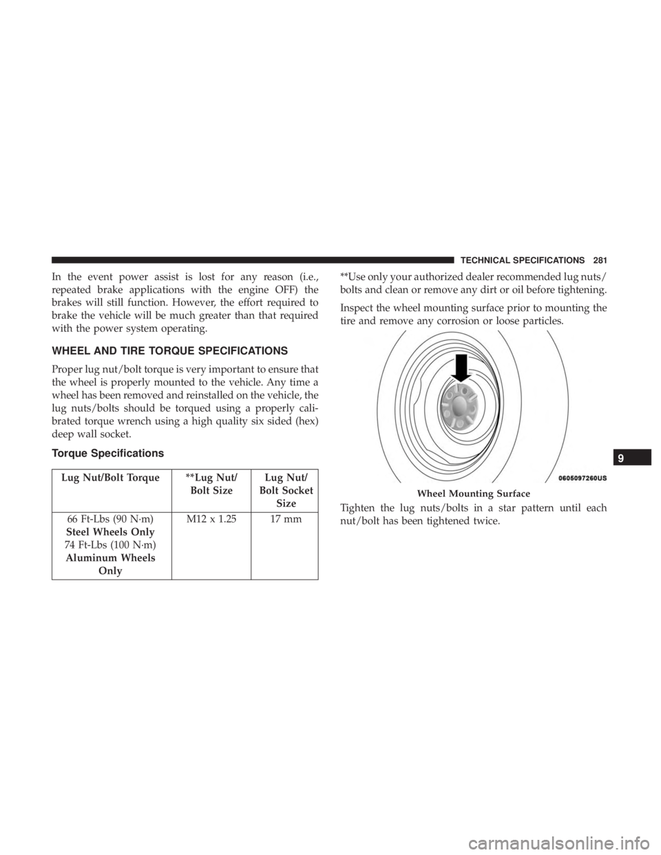FIAT 500C 2019  Owners Manual In the event power assist is lost for any reason (i.e.,
repeated brake applications with the engine OFF) the
brakes will still function. However, the effort required to
brake the vehicle will be much 