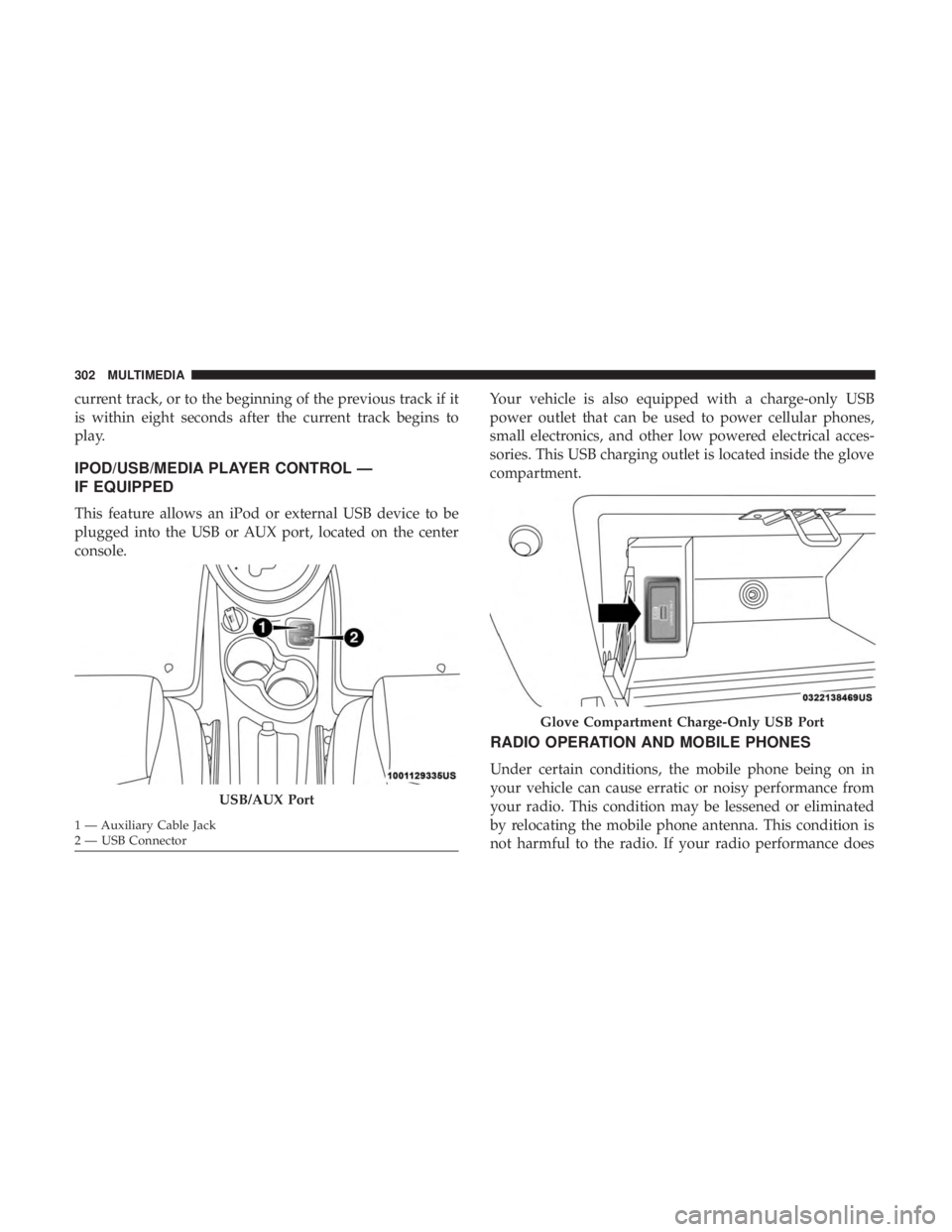 FIAT 500C 2019 Owners Manual current track, or to the beginning of the previous track if it
is within eight seconds after the current track begins to
play.
IPOD/USB/MEDIA PLAYER CONTROL —
IF EQUIPPED
This feature allows an iPod FIAT 500C 2019 Owners Manual current track, or to the beginning of the previous track if it
is within eight seconds after the current track begins to
play.
IPOD/USB/MEDIA PLAYER CONTROL —
IF EQUIPPED
This feature allows an iPod