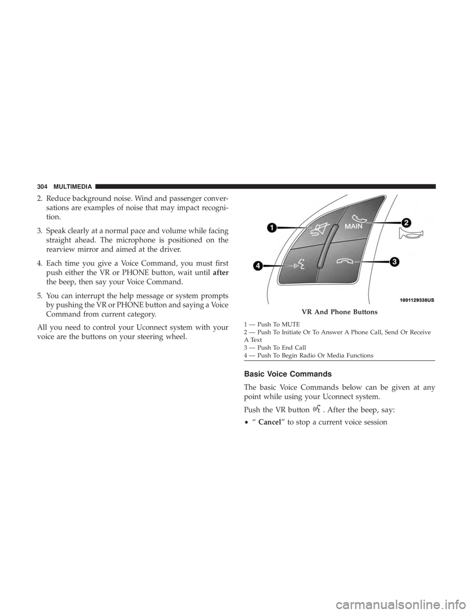 FIAT 500C 2019 Owners Manual 2. Reduce background noise. Wind and passenger conver-sations are examples of noise that may impact recogni-
tion.
3. Speak clearly at a normal pace and volume while facing straight ahead. The microph FIAT 500C 2019 Owners Manual 2. Reduce background noise. Wind and passenger conver-sations are examples of noise that may impact recogni-
tion.
3. Speak clearly at a normal pace and volume while facing straight ahead. The microph