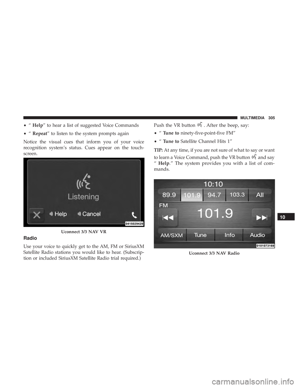 FIAT 500C 2019 Owners Manual •“Help” to hear a list of suggested Voice Commands
• “Repeat” to listen to the system prompts again
Notice the visual cues that inform you of your voice
recognition system’s status. Cues FIAT 500C 2019 Owners Manual •“Help” to hear a list of suggested Voice Commands
• “Repeat” to listen to the system prompts again
Notice the visual cues that inform you of your voice
recognition system’s status. Cues