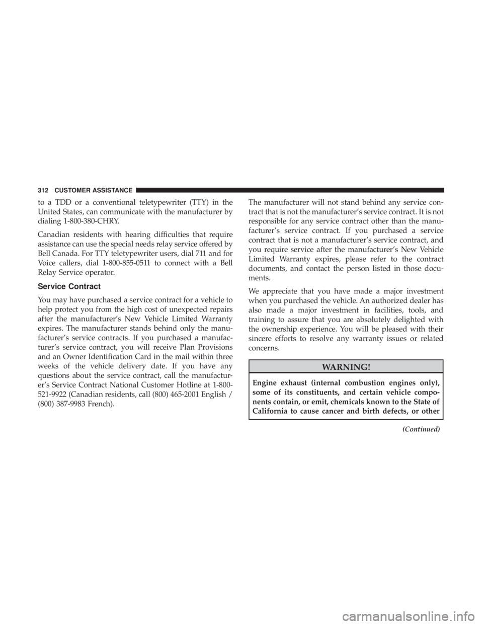 FIAT 500C 2019  Owners Manual to a TDD or a conventional teletypewriter (TTY) in the
United States, can communicate with the manufacturer by
dialing 1-800-380-CHRY.
Canadian residents with hearing difficulties that require
assista