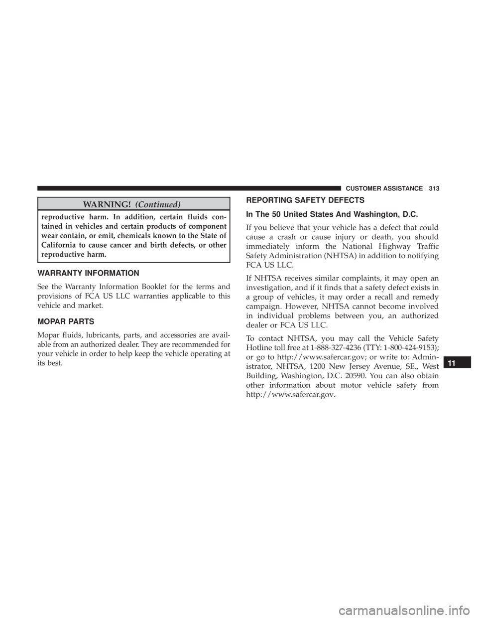 FIAT 500C 2019  Owners Manual WARNING!(Continued)
reproductive harm. In addition, certain fluids con-
tained in vehicles and certain products of component
wear contain, or emit, chemicals known to the State of
California to cause 