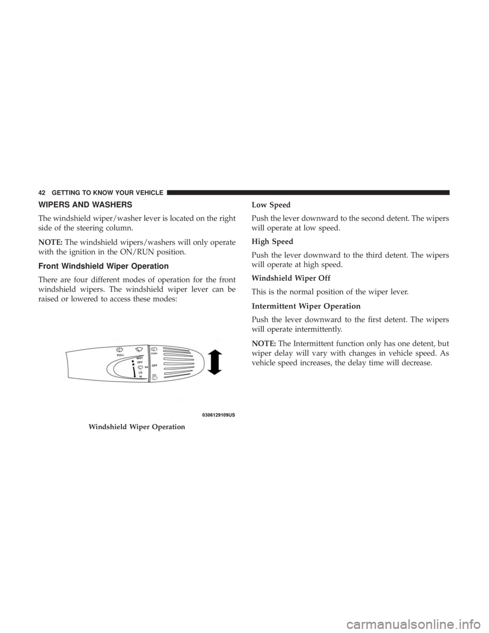 FIAT 500C 2019 Service Manual WIPERS AND WASHERS
The windshield wiper/washer lever is located on the right
side of the steering column.
NOTE:The windshield wipers/washers will only operate
with the ignition in the ON/RUN position. FIAT 500C 2019 Service Manual WIPERS AND WASHERS
The windshield wiper/washer lever is located on the right
side of the steering column.
NOTE:The windshield wipers/washers will only operate
with the ignition in the ON/RUN position.