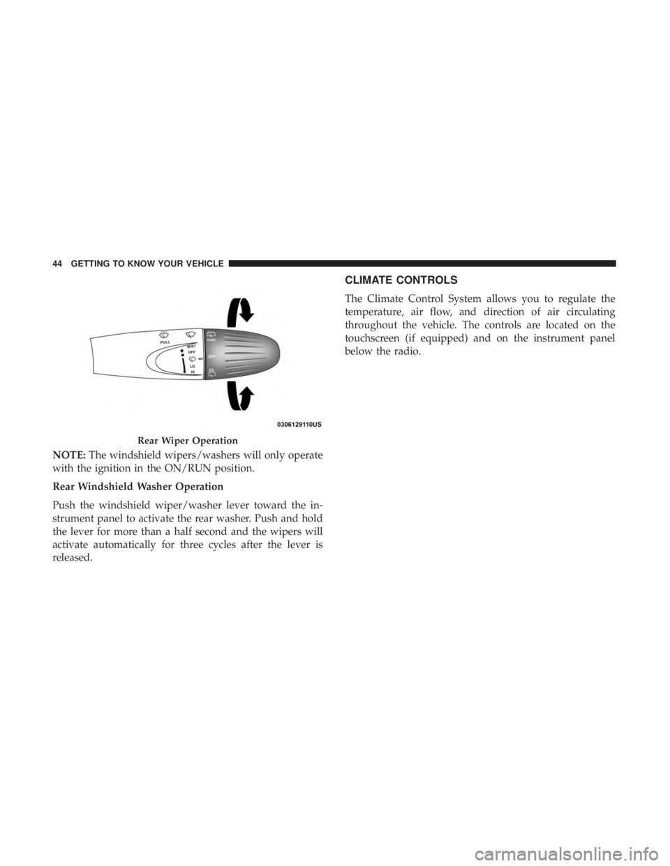 FIAT 500C 2019 Service Manual NOTE:The windshield wipers/washers will only operate
with the ignition in the ON/RUN position.
Rear Windshield Washer Operation
Push the windshield wiper/washer lever toward the in-
strument panel to FIAT 500C 2019 Service Manual NOTE:The windshield wipers/washers will only operate
with the ignition in the ON/RUN position.
Rear Windshield Washer Operation
Push the windshield wiper/washer lever toward the in-
strument panel to