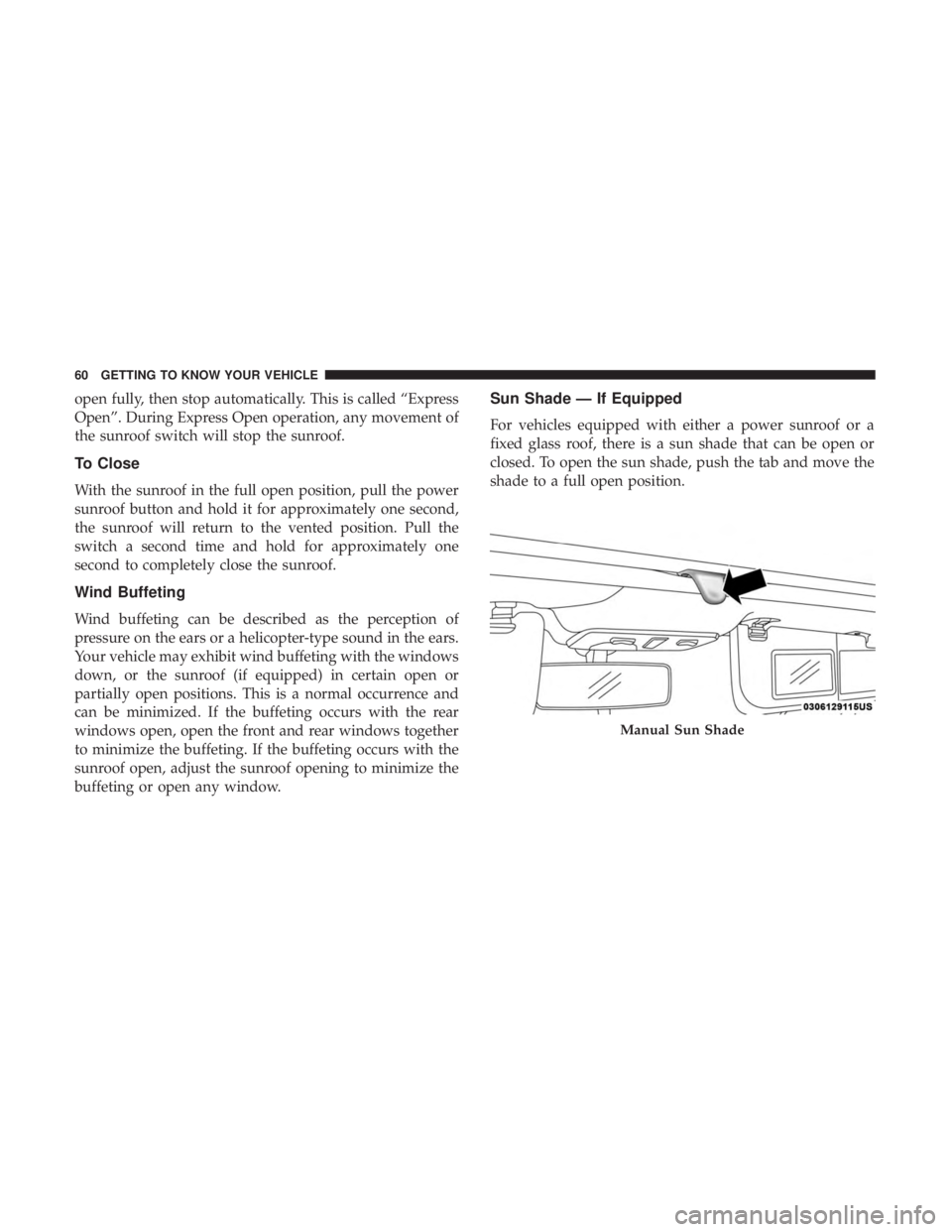 FIAT 500C 2019 Repair Manual open fully, then stop automatically. This is called “Express
Open”. During Express Open operation, any movement of
the sunroof switch will stop the sunroof.
To Close
With the sunroof in the full o FIAT 500C 2019 Repair Manual open fully, then stop automatically. This is called “Express
Open”. During Express Open operation, any movement of
the sunroof switch will stop the sunroof.
To Close
With the sunroof in the full o