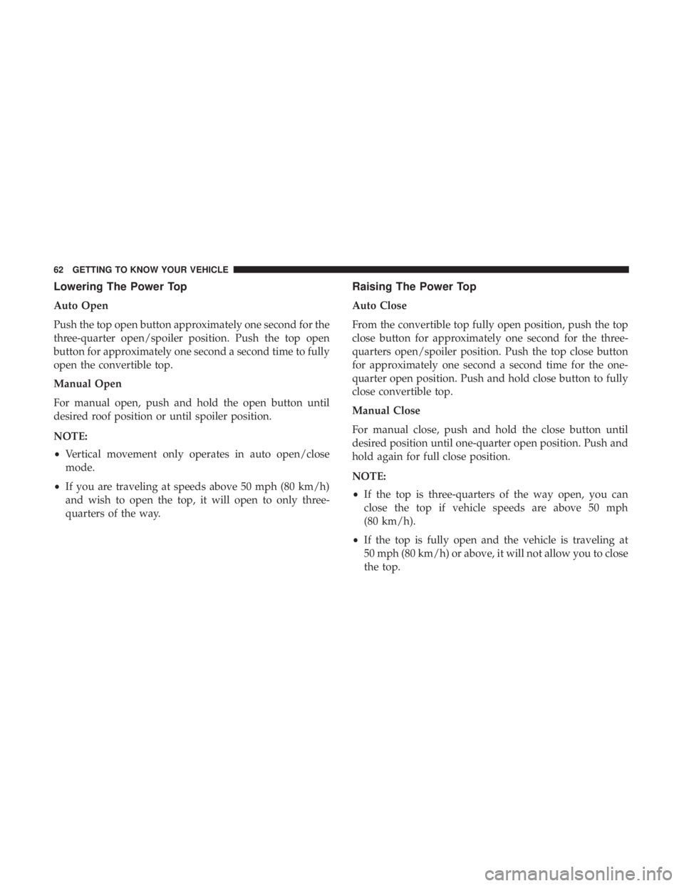 FIAT 500C 2019 Repair Manual Lowering The Power Top
Auto Open
Push the top open button approximately one second for the
three-quarter open/spoiler position. Push the top open
button for approximately one second a second time to f FIAT 500C 2019 Repair Manual Lowering The Power Top
Auto Open
Push the top open button approximately one second for the
three-quarter open/spoiler position. Push the top open
button for approximately one second a second time to f