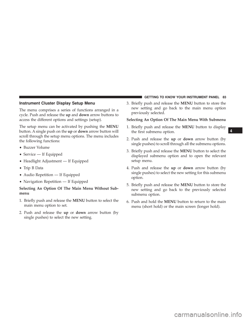 FIAT 500C 2019 Manual Online Instrument Cluster Display Setup Menu
The menu comprises a series of functions arranged in a
cycle. Push and release theupand down arrow buttons to
access the different options and settings (setup).
T FIAT 500C 2019 Manual Online Instrument Cluster Display Setup Menu
The menu comprises a series of functions arranged in a
cycle. Push and release theupand down arrow buttons to
access the different options and settings (setup).
T