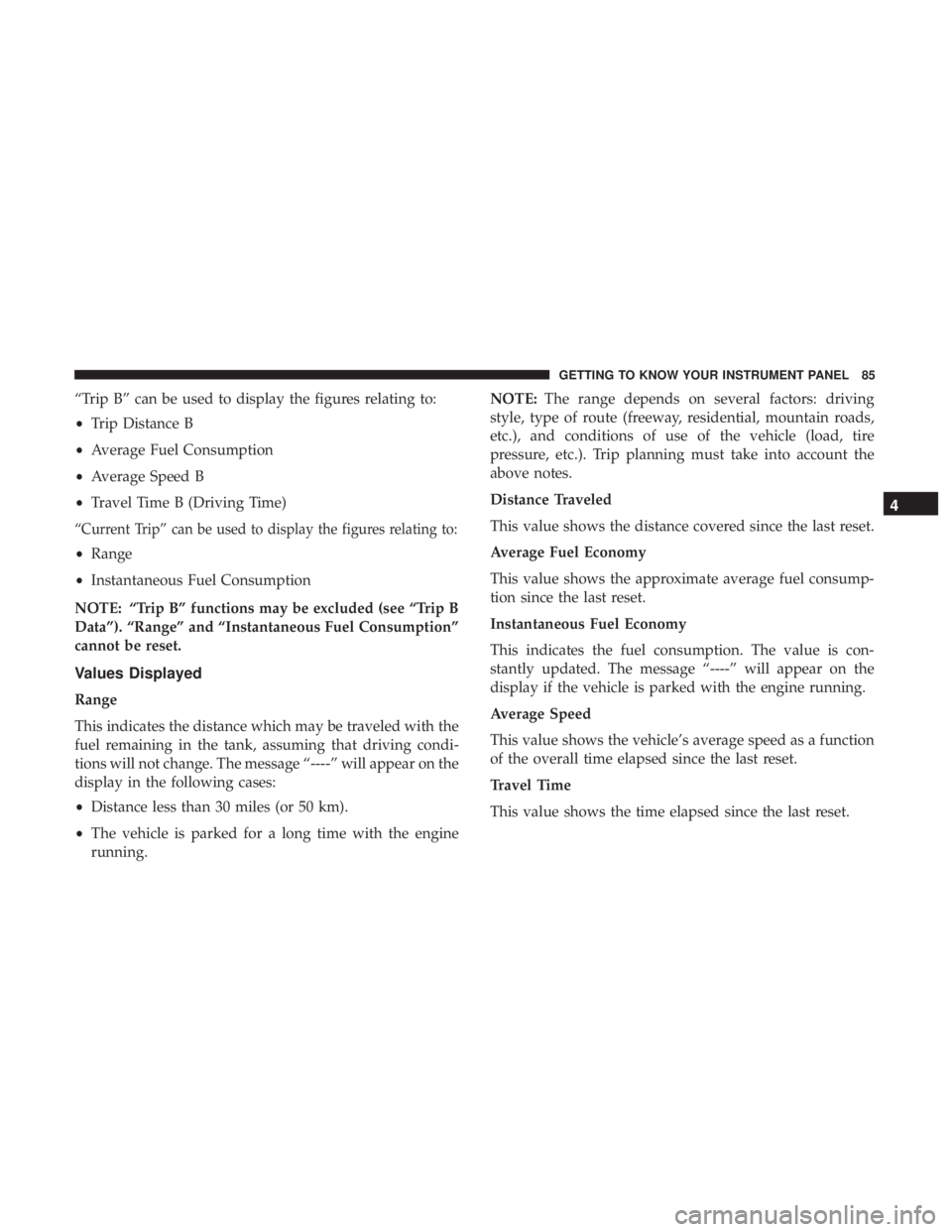 FIAT 500C 2019 Manual Online “Trip B” can be used to display the figures relating to:
•Trip Distance B
• Average Fuel Consumption
• Average Speed B
• Travel Time B (Driving Time)
“Current Trip” can be used to disp FIAT 500C 2019 Manual Online “Trip B” can be used to display the figures relating to:
•Trip Distance B
• Average Fuel Consumption
• Average Speed B
• Travel Time B (Driving Time)
“Current Trip” can be used to disp