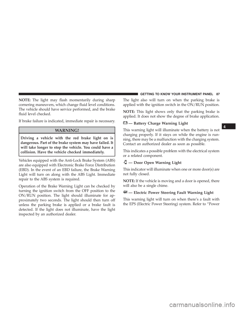 FIAT 500C 2019  Owners Manual NOTE:The light may flash momentarily during sharp
cornering maneuvers, which change fluid level conditions.
The vehicle should have service performed, and the brake
fluid level checked.
If brake failu