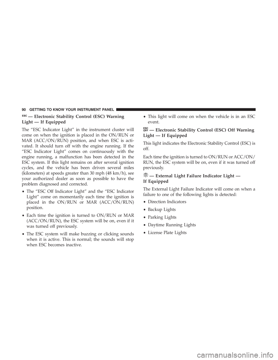 FIAT 500C 2019  Owners Manual — Electronic Stability Control (ESC) Warning
Light — If Equipped
The “ESC Indicator Light” in the instrument cluster will
come on when the ignition is placed in the ON/RUN or
MAR (ACC/ON/RUN) 