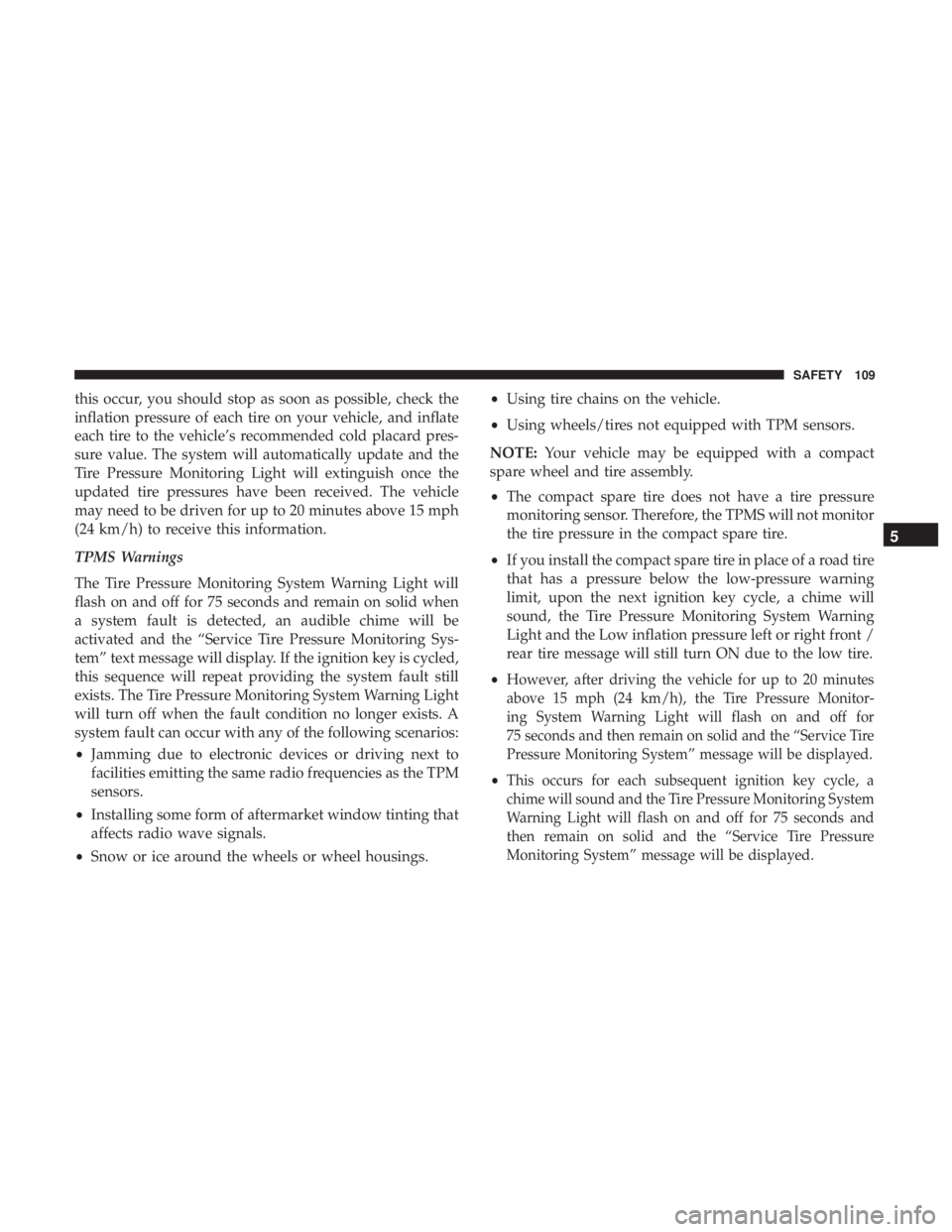 FIAT 500C 2018 Owners Manual this occur, you should stop as soon as possible, check the
inflation pressure of each tire on your vehicle, and inflate
each tire to the vehicle’s recommended cold placard pres-
sure value. The syst FIAT 500C 2018 Owners Manual this occur, you should stop as soon as possible, check the
inflation pressure of each tire on your vehicle, and inflate
each tire to the vehicle’s recommended cold placard pres-
sure value. The syst