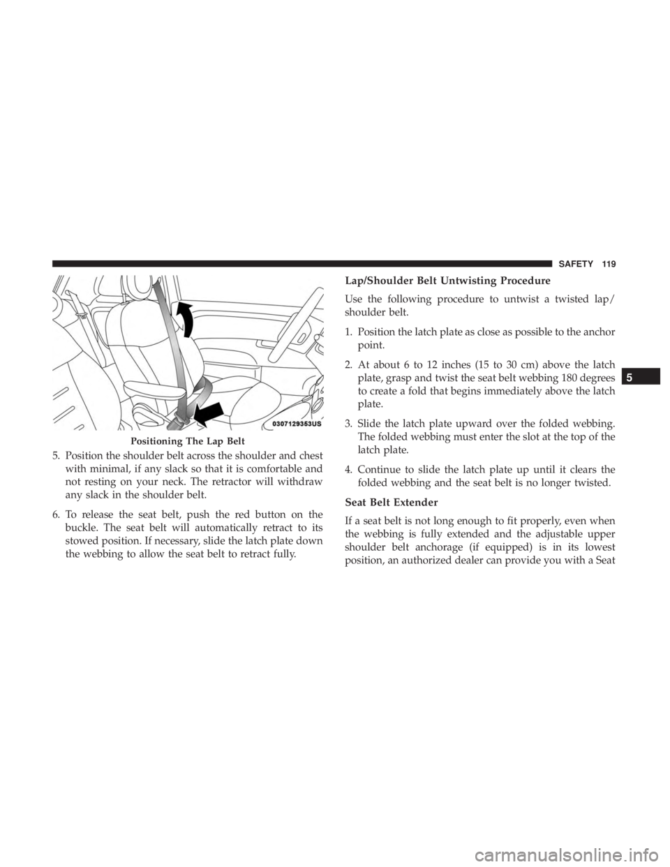 FIAT 500C 2018  Owners Manual 5. Position the shoulder belt across the shoulder and chest
with minimal, if any slack so that it is comfortable and
not resting on your neck. The retractor will withdraw
any slack in the shoulder bel