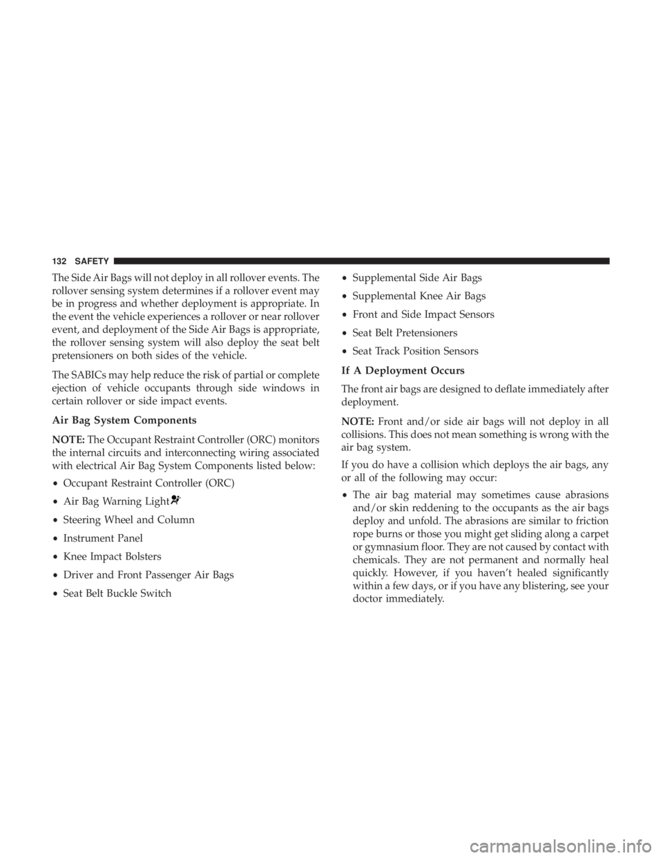 FIAT 500C 2018 Owners Manual The Side Air Bags will not deploy in all rollover events. The
rollover sensing system determines if a rollover event may
be in progress and whether deployment is appropriate. In
the event the vehicle FIAT 500C 2018 Owners Manual The Side Air Bags will not deploy in all rollover events. The
rollover sensing system determines if a rollover event may
be in progress and whether deployment is appropriate. In
the event the vehicle