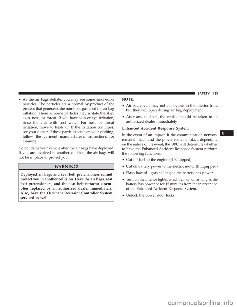 FIAT 500C 2018 Owners Manual • As the air bags deflate, you may see some smoke-like
particles. The particles are a normal by-product of the
process that generates the non-toxic gas used for air bag
inflation. These airborne par FIAT 500C 2018 Owners Manual • As the air bags deflate, you may see some smoke-like
particles. The particles are a normal by-product of the
process that generates the non-toxic gas used for air bag
inflation. These airborne par