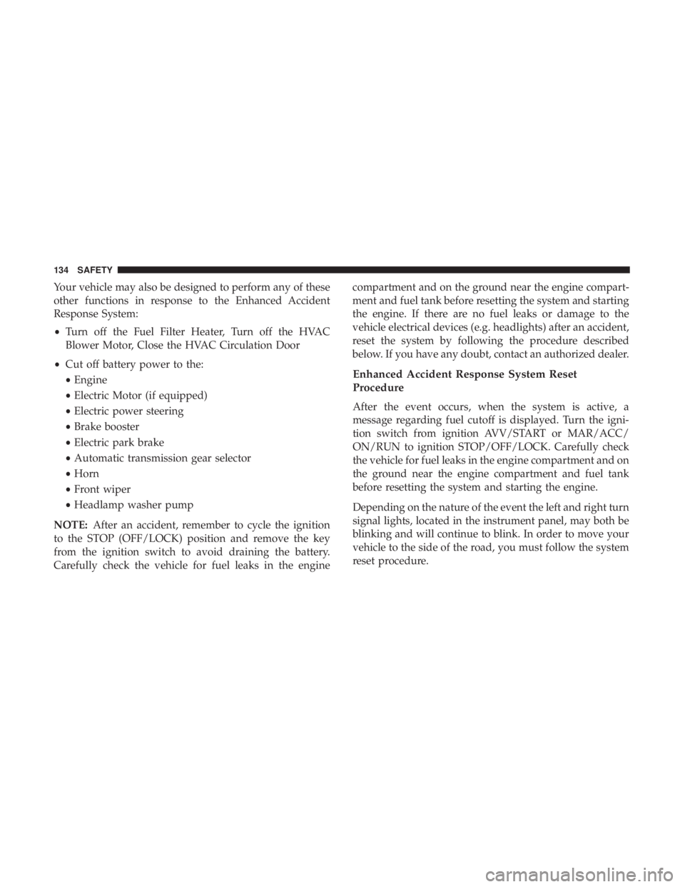 FIAT 500C 2018 Owners Manual Your vehicle may also be designed to perform any of these
other functions in response to the Enhanced Accident
Response System:
• Turn off the Fuel Filter Heater, Turn off the HVAC
Blower Motor, Clo FIAT 500C 2018 Owners Manual Your vehicle may also be designed to perform any of these
other functions in response to the Enhanced Accident
Response System:
• Turn off the Fuel Filter Heater, Turn off the HVAC
Blower Motor, Clo