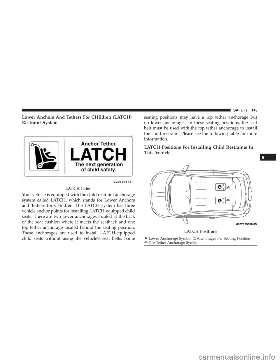 FIAT 500C 2018 Owners Manual Lower Anchors And Tethers For CHildren (LATCH)
Restraint System
Your vehicle is equipped with the child restraint anchorage
system called LATCH, which stands for Lower Anchors
and Tethers for CHildren FIAT 500C 2018 Owners Manual Lower Anchors And Tethers For CHildren (LATCH)
Restraint System
Your vehicle is equipped with the child restraint anchorage
system called LATCH, which stands for Lower Anchors
and Tethers for CHildren