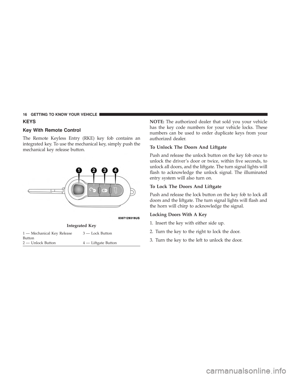 FIAT 500C 2018 User Guide KEYS
Key With Remote Control
The Remote Keyless Entry (RKE) key fob contains an
integrated key. To use the mechanical key, simply push the
mechanical key release button. NOTE: The authorized dealer th
