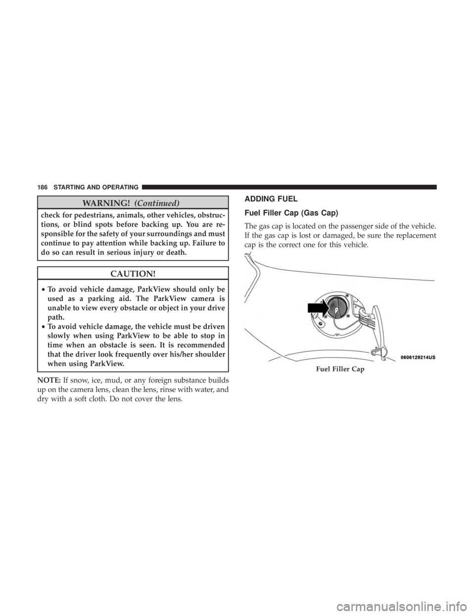 FIAT 500C 2018  Owners Manual WARNING! (Continued)check for pedestrians, animals, other vehicles, obstruc-
tions, or blind spots before backing up. You are re-
sponsible for the safety of your surroundings and must
continue to pay