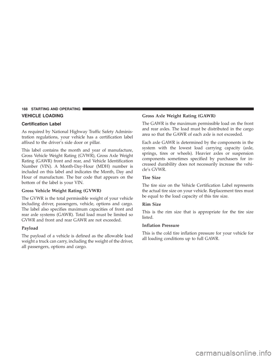 FIAT 500C 2018  Owners Manual VEHICLE LOADING
Certification Label
As required by National Highway Traffic Safety Adminis-
tration regulations, your vehicle has a certification label
affixed to the driver’s side door or pillar.
T