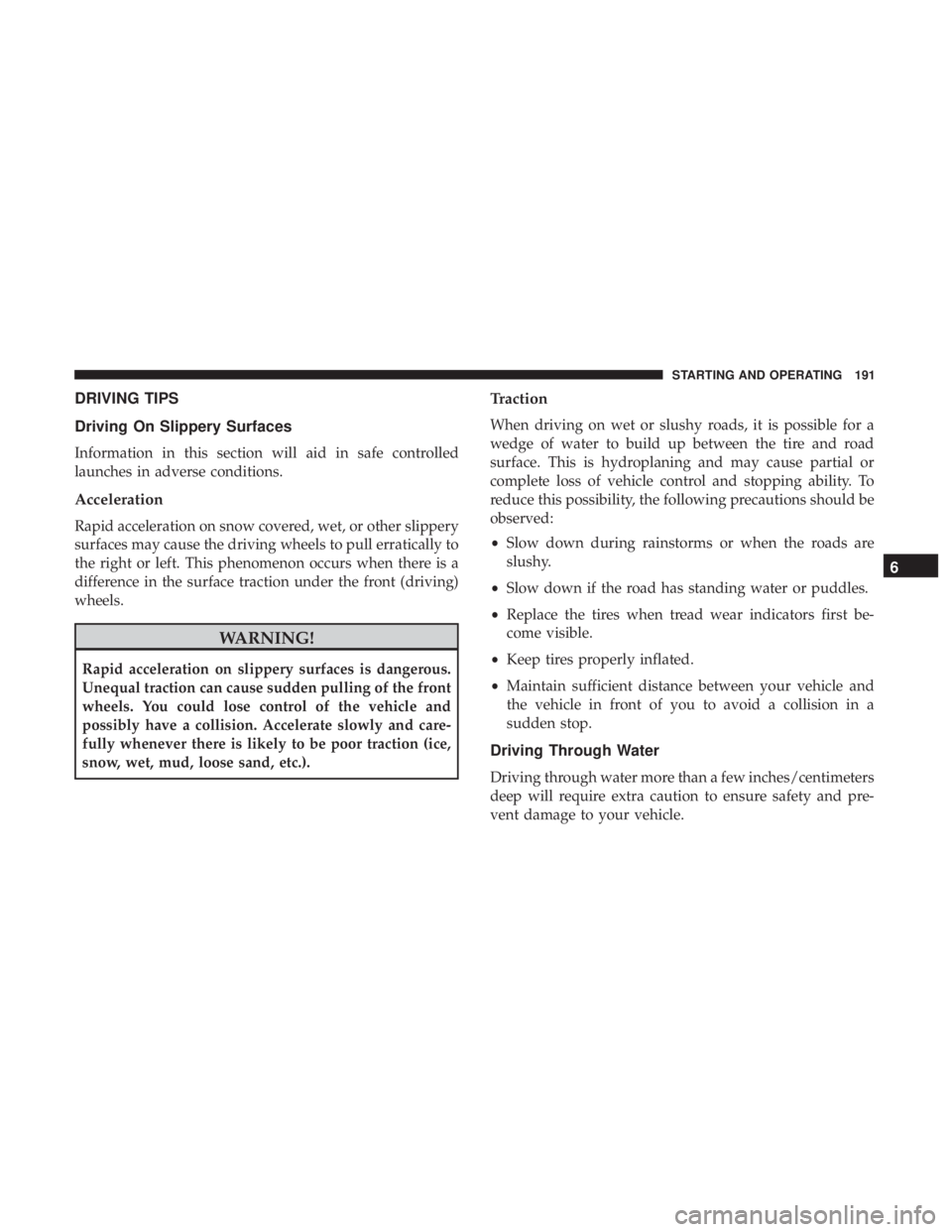 FIAT 500C 2018  Owners Manual DRIVING TIPS
Driving On Slippery Surfaces
Information in this section will aid in safe controlled
launches in adverse conditions.
Acceleration
Rapid acceleration on snow covered, wet, or other slipper