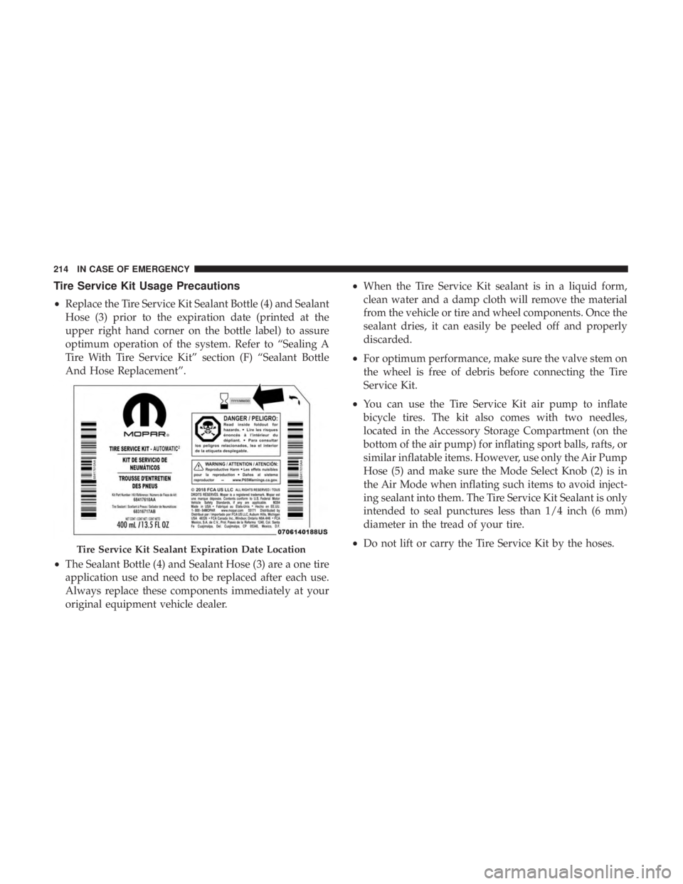 FIAT 500C 2018  Owners Manual Tire Service Kit Usage Precautions
• Replace the Tire Service Kit Sealant Bottle (4) and Sealant
Hose (3) prior to the expiration date (printed at the
upper right hand corner on the bottle label) to