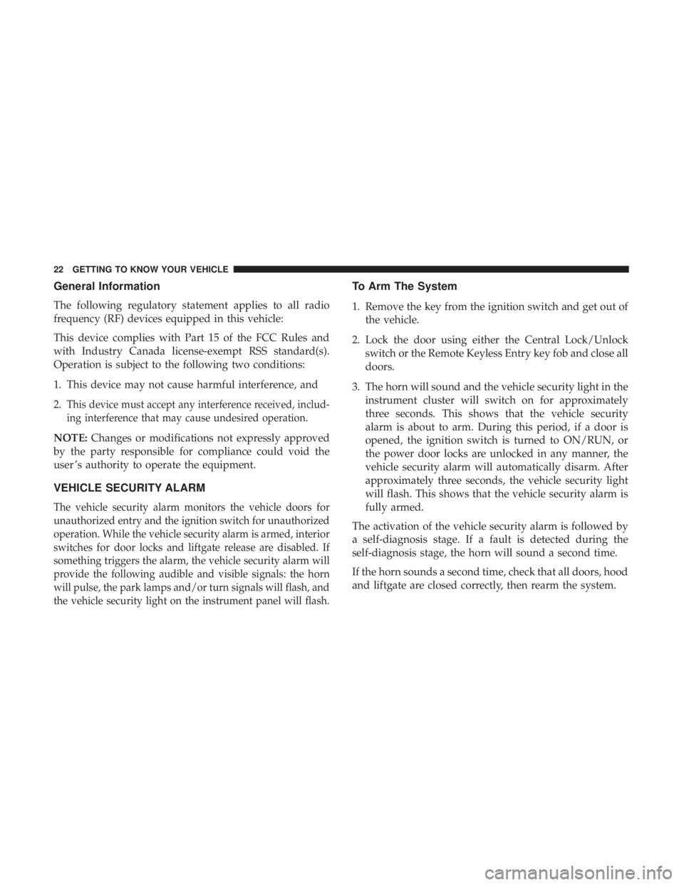 FIAT 500C 2018 Owners Manual General Information
The following regulatory statement applies to all radio
frequency (RF) devices equipped in this vehicle:
This device complies with Part 15 of the FCC Rules and
with Industry Canada FIAT 500C 2018 Owners Manual General Information
The following regulatory statement applies to all radio
frequency (RF) devices equipped in this vehicle:
This device complies with Part 15 of the FCC Rules and
with Industry Canada