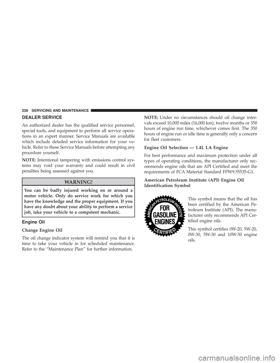 FIAT 500C 2018  Owners Manual DEALER SERVICE
An authorized dealer has the qualified service personnel,
special tools, and equipment to perform all service opera-
tions in an expert manner. Service Manuals are available
which inclu