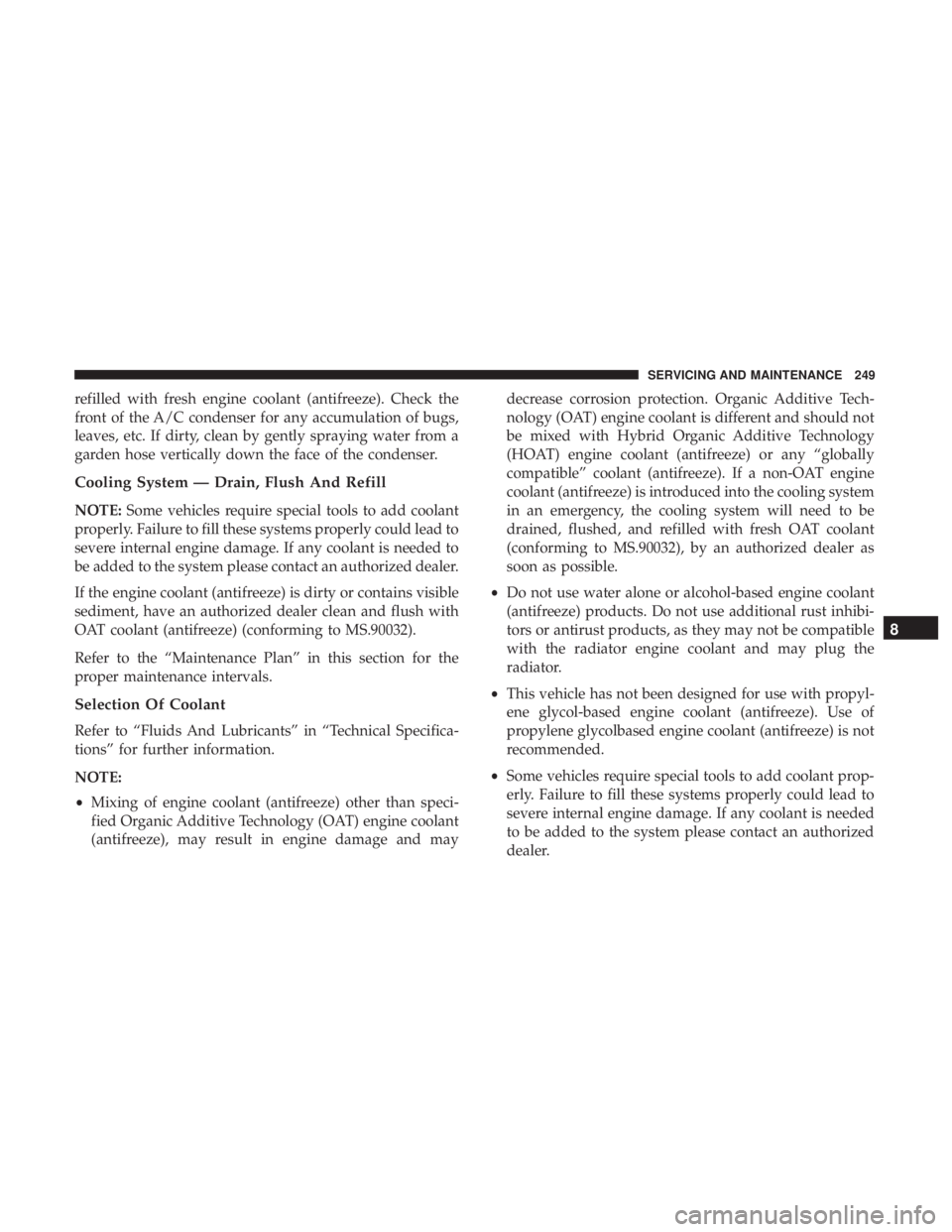 FIAT 500C 2018  Owners Manual refilled with fresh engine coolant (antifreeze). Check the
front of the A/C condenser for any accumulation of bugs,
leaves, etc. If dirty, clean by gently spraying water from a
garden hose vertically 