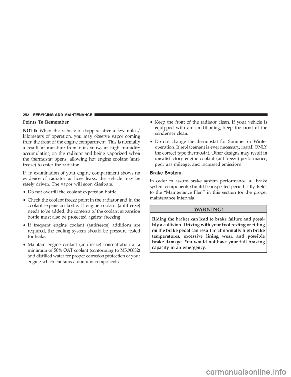 FIAT 500C 2018  Owners Manual Points To Remember
NOTE: When the vehicle is stopped after a few miles/
kilometers of operation, you may observe vapor coming
from the front of the engine compartment. This is normally
a result of moi