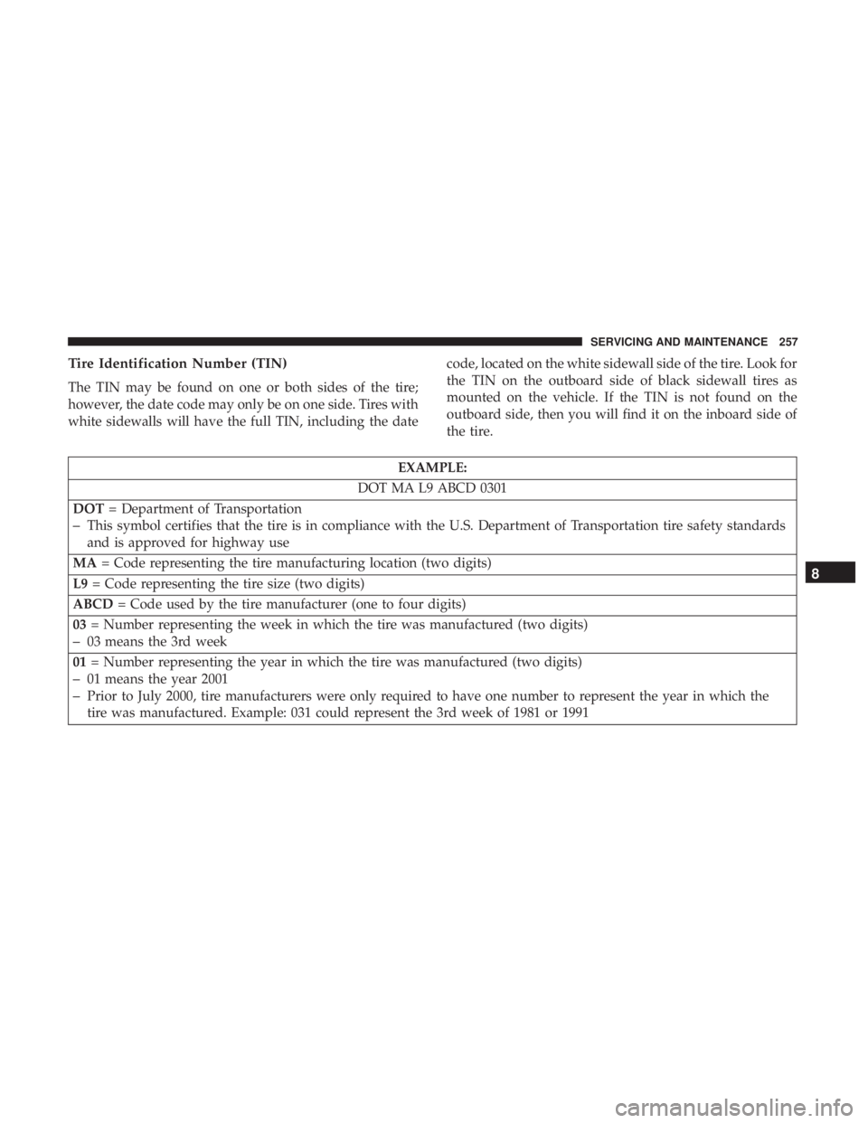 FIAT 500C 2018  Owners Manual Tire Identification Number (TIN)
The TIN may be found on one or both sides of the tire;
however, the date code may only be on one side. Tires with
white sidewalls will have the full TIN, including the