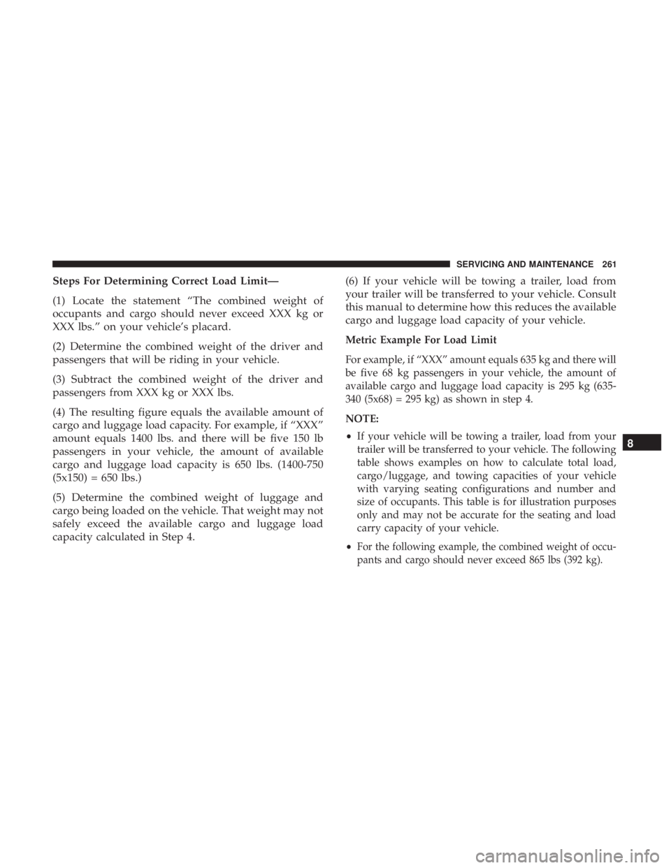 FIAT 500C 2018  Owners Manual Steps For Determining Correct Load Limit—
(1) Locate the statement “The combined weight of
occupants and cargo should never exceed XXX kg or
XXX lbs.” on your vehicle’s placard.
(2) Determine 