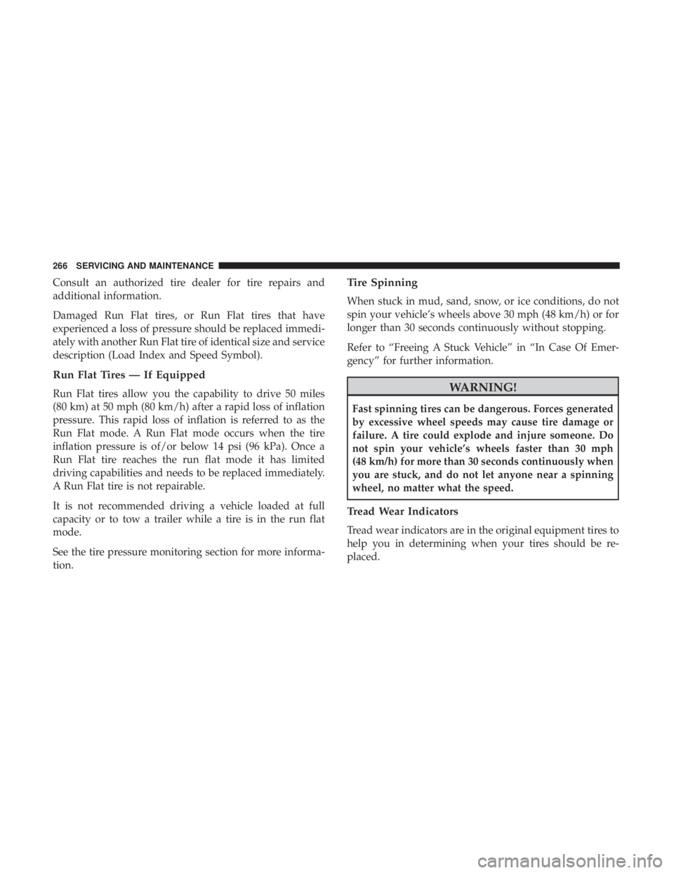 FIAT 500C 2018 Owners Manual Consult an authorized tire dealer for tire repairs and
additional information.
Damaged Run Flat tires, or Run Flat tires that have
experienced a loss of pressure should be replaced immedi-
ately with FIAT 500C 2018 Owners Manual Consult an authorized tire dealer for tire repairs and
additional information.
Damaged Run Flat tires, or Run Flat tires that have
experienced a loss of pressure should be replaced immedi-
ately with