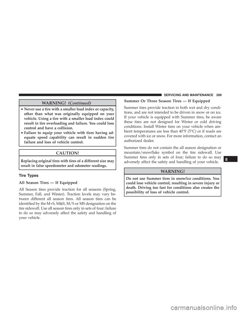 FIAT 500C 2018  Owners Manual WARNING! (Continued)• Never use a tire with a smaller load index or capacity,
other than what was originally equipped on your
vehicle. Using a tire with a smaller load index could
result in tire ove