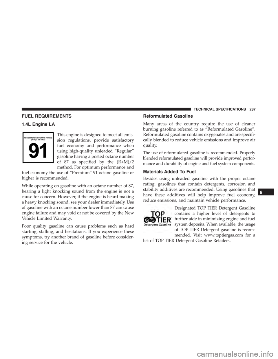 FIAT 500C 2018  Owners Manual FUEL REQUIREMENTS
1.4L Engine LA
This engine is designed to meet all emis-
sion regulations, provide satisfactory
fuel economy and performance when
using high-quality unleaded “Regular”
gasoline h