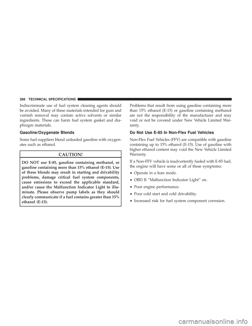 FIAT 500C 2018  Owners Manual Indiscriminate use of fuel system cleaning agents should
be avoided. Many of these materials intended for gum and
varnish removal may contain active solvents or similar
ingredients. These can harm fue