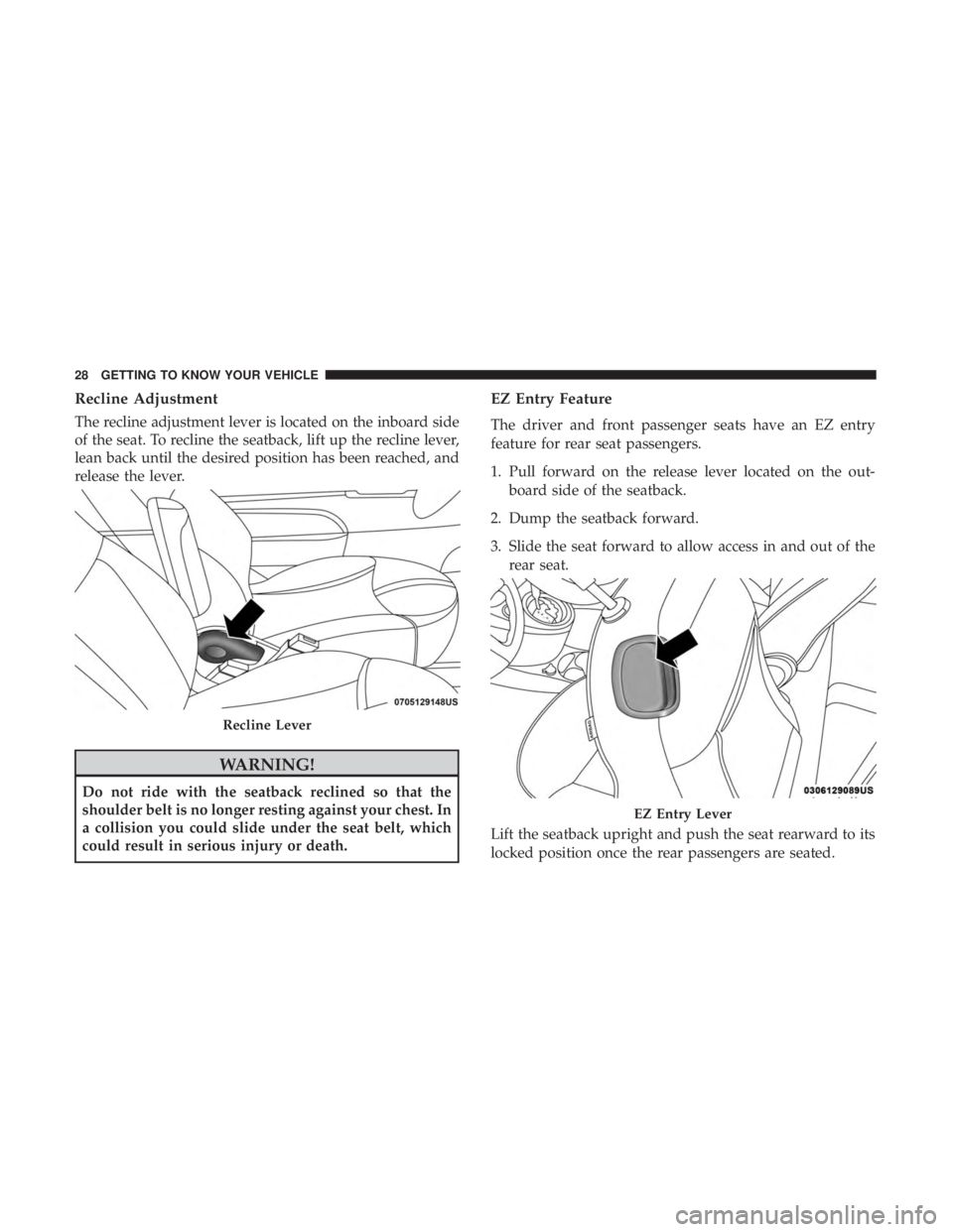FIAT 500C 2018 Owners Manual Recline Adjustment
The recline adjustment lever is located on the inboard side
of the seat. To recline the seatback, lift up the recline lever,
lean back until the desired position has been reached, a FIAT 500C 2018 Owners Manual Recline Adjustment
The recline adjustment lever is located on the inboard side
of the seat. To recline the seatback, lift up the recline lever,
lean back until the desired position has been reached, a