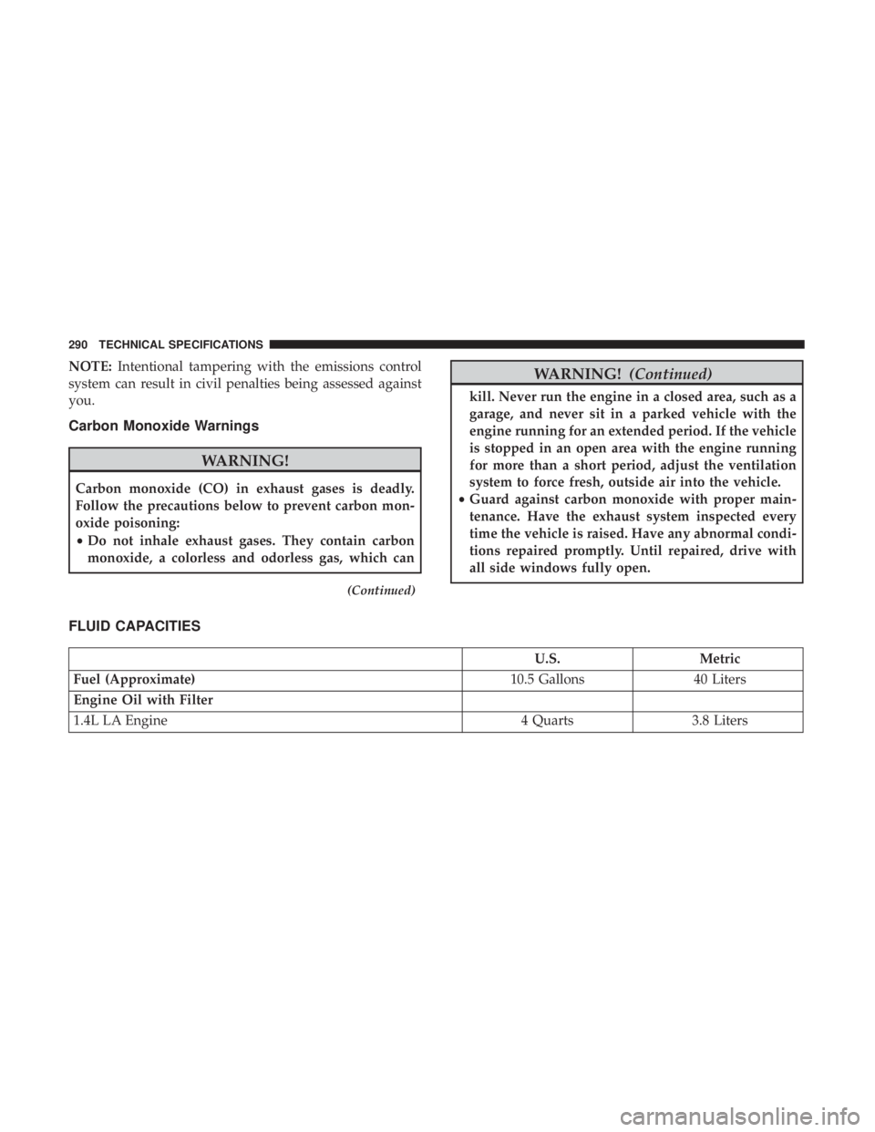 FIAT 500C 2018  Owners Manual NOTE: Intentional tampering with the emissions control
system can result in civil penalties being assessed against
you.
Carbon Monoxide Warnings
WARNING!Carbon monoxide (CO) in exhaust gases is deadly