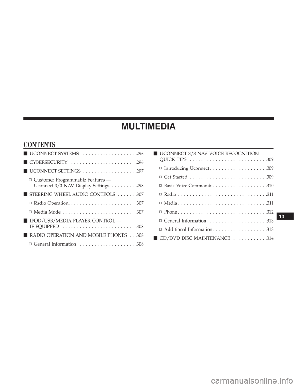 FIAT 500C 2018  Owners Manual MULTIMEDIACONTENTS  UCONNECT SYSTEMS .................. .296
 CYBERSECURITY ...................... .296
 UCONNECT SETTINGS .................. .297
▫ Customer Programmable Features —
Uconnect 3/