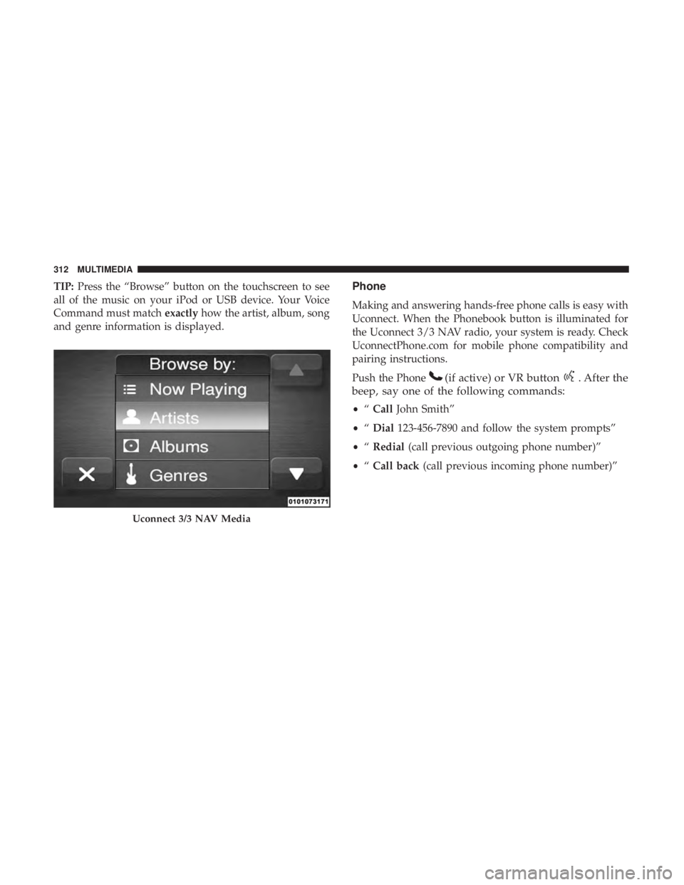FIAT 500C 2018  Owners Manual TIP: Press the “Browse” button on the touchscreen to see
all of the music on your iPod or USB device. Your Voice
Command must match exactly how the artist, album, song
and genre information is dis