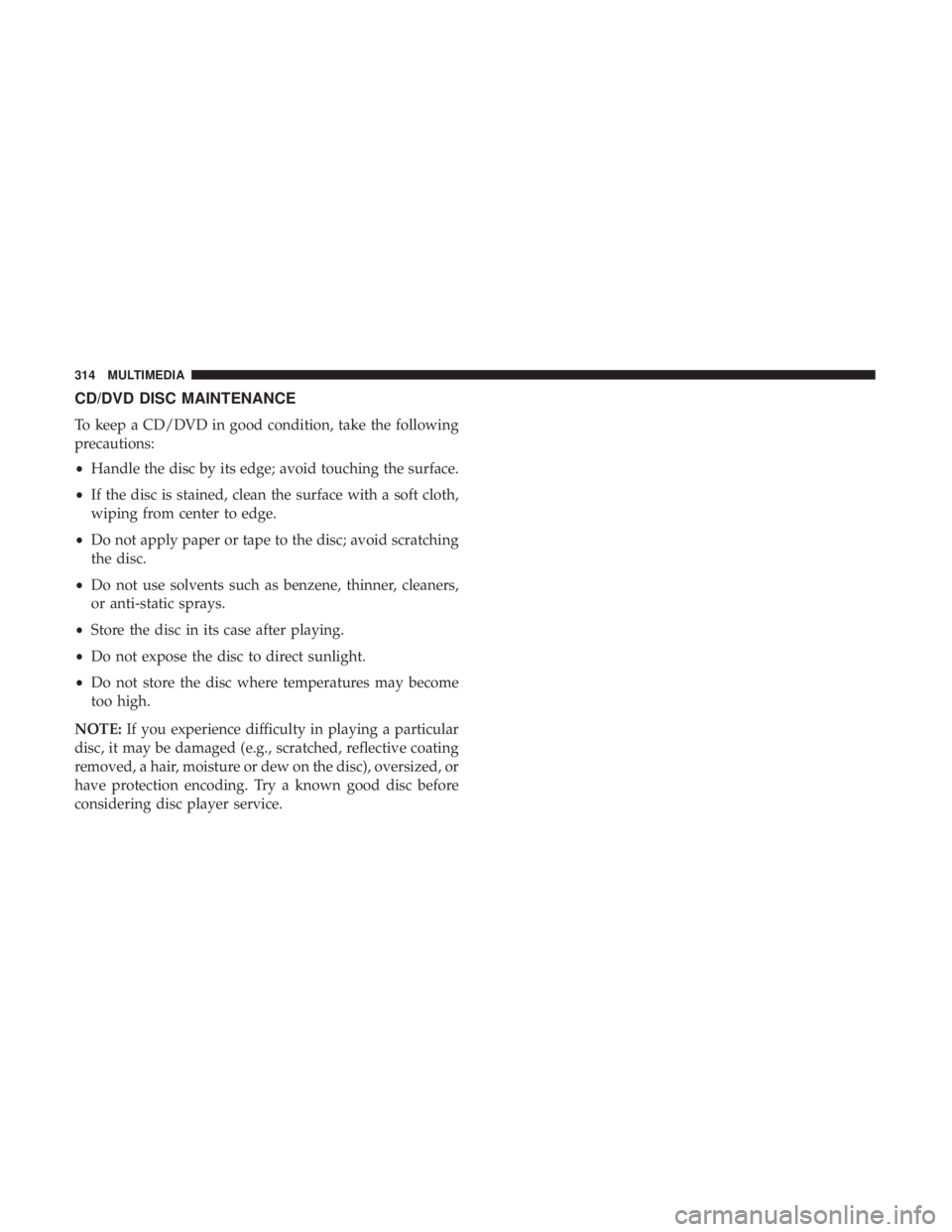 FIAT 500C 2018  Owners Manual CD/DVD DISC MAINTENANCE
To keep a CD/DVD in good condition, take the following
precautions:
• Handle the disc by its edge; avoid touching the surface.
• If the disc is stained, clean the surface w