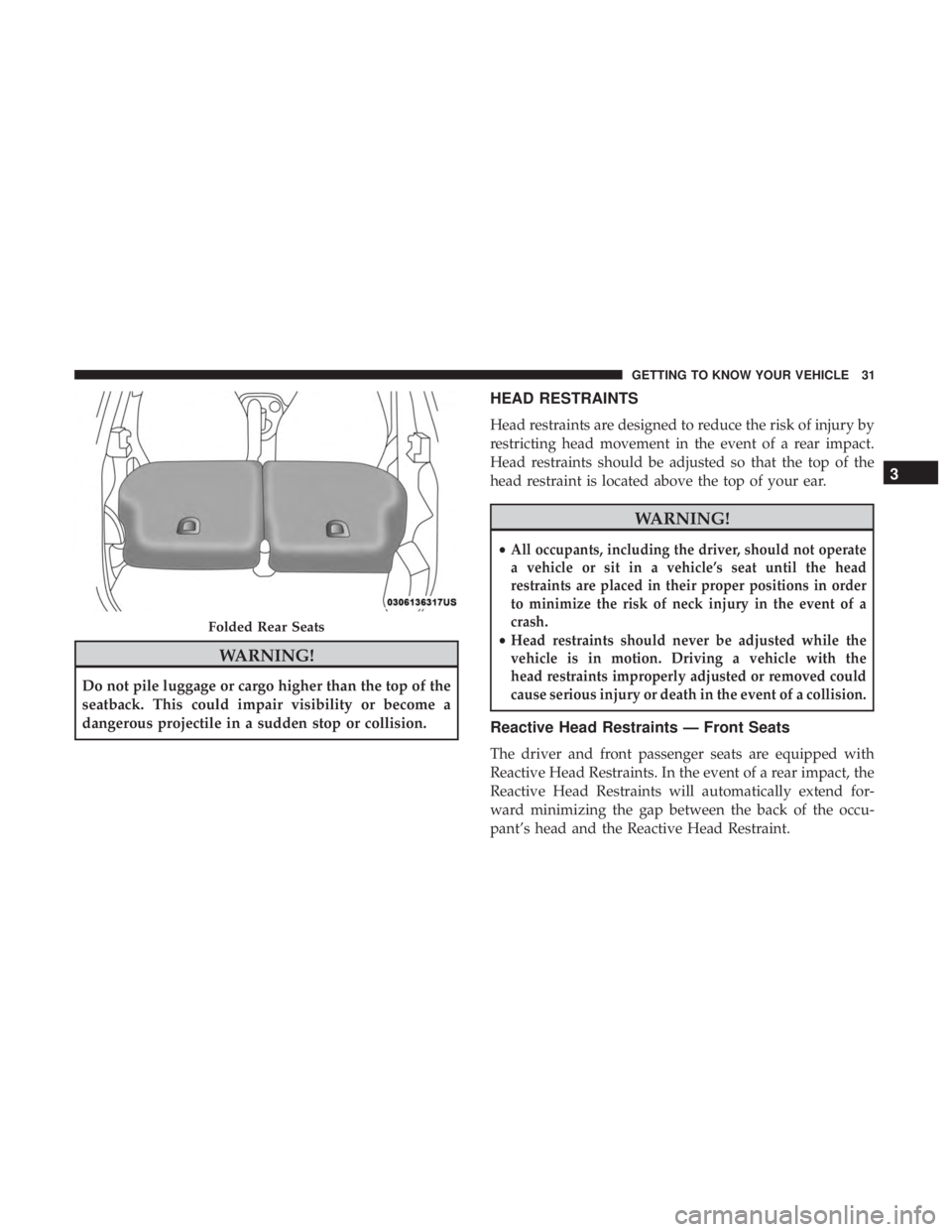 FIAT 500C 2018 Owners Guide WARNING!Do not pile luggage or cargo higher than the top of the
seatback. This could impair visibility or become a
dangerous projectile in a sudden stop or collision. HEAD RESTRAINTS
Head restraints a FIAT 500C 2018 Owners Guide WARNING!Do not pile luggage or cargo higher than the top of the
seatback. This could impair visibility or become a
dangerous projectile in a sudden stop or collision. HEAD RESTRAINTS
Head restraints a